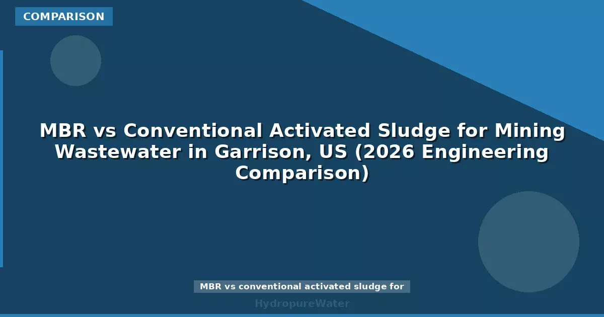 MBR vs Conventional Activated Sludge for Mining Wastewater in Garrison, US (2026 Engineering Comparison)