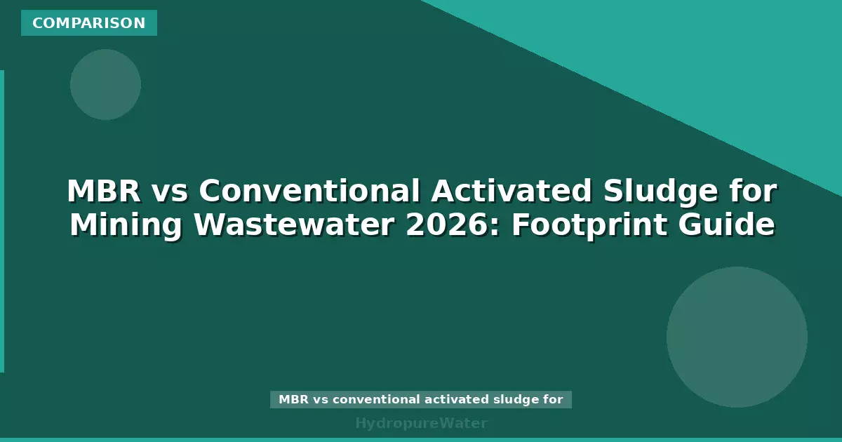MBR vs Conventional Activated Sludge for Mining Wastewater 2026: Footprint Guide