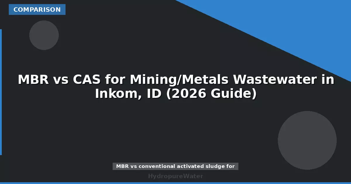 MBR vs CAS for Mining/Metals Wastewater in Inkom, ID (2026 Guide)