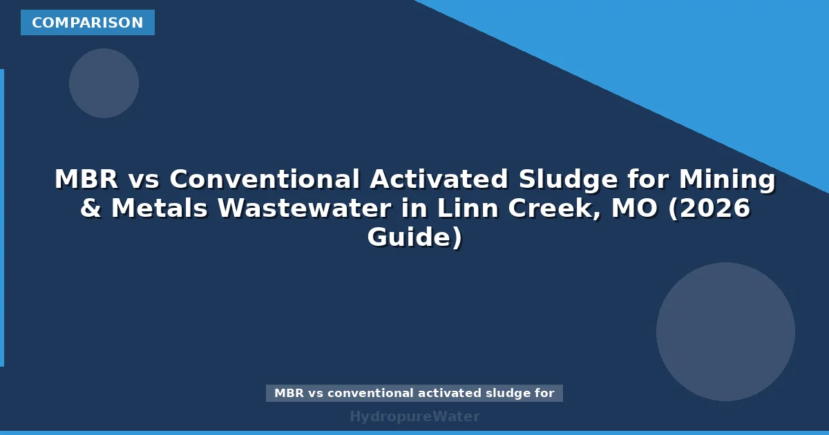 MBR vs Conventional Activated Sludge for Mining & Metals Wastewater in Linn Creek, MO (2026 Guide)