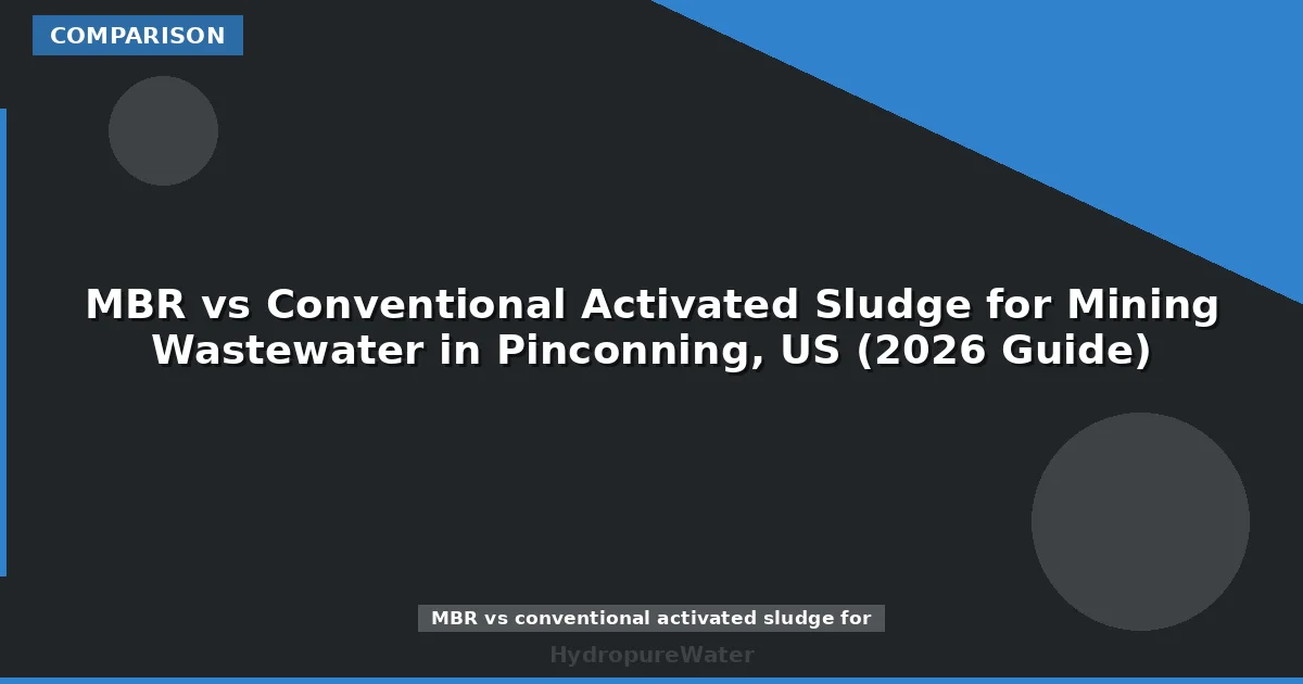 MBR vs Conventional Activated Sludge for Mining Wastewater in Pinconning, US (2026 Guide)