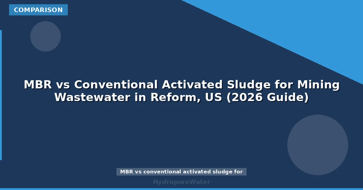 MBR vs Conventional Activated Sludge for Mining Wastewater in Reform, US (2026 Guide)