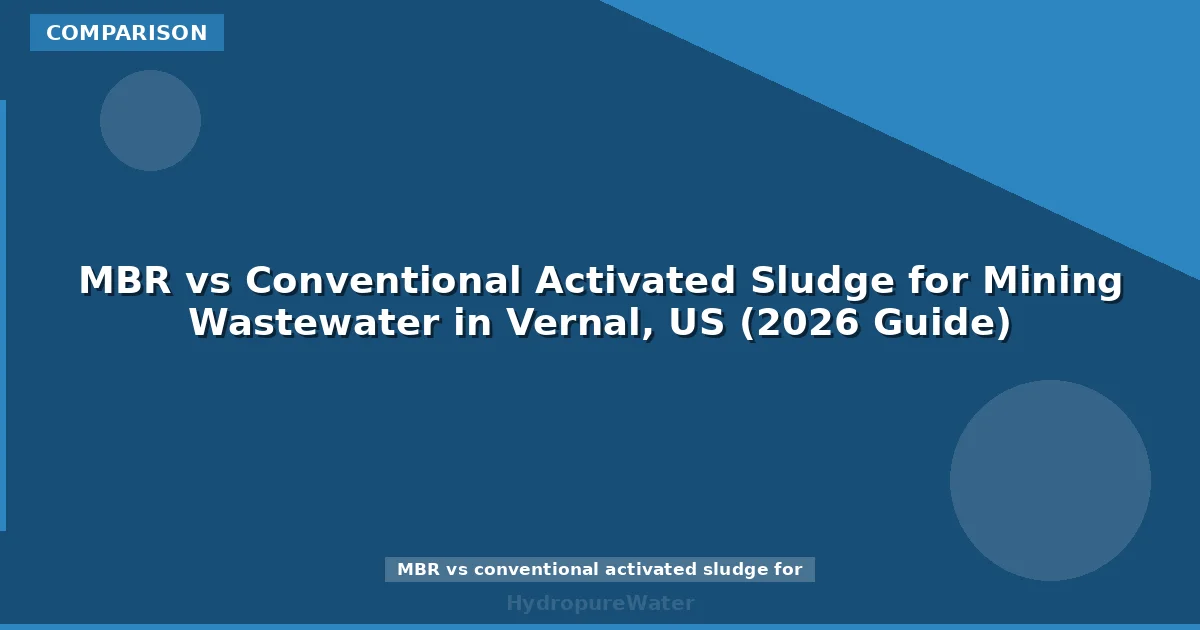 MBR vs Conventional Activated Sludge for Mining Wastewater in Vernal, US (2026 Guide)