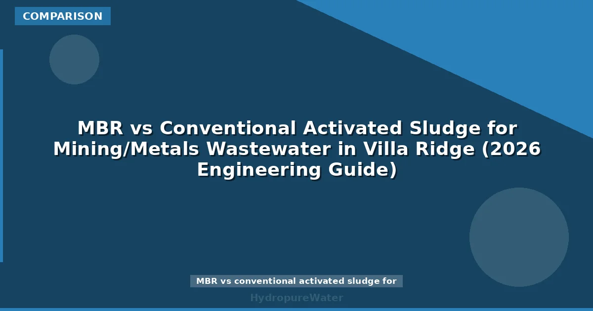 MBR vs Conventional Activated Sludge for Mining/Metals Wastewater in Villa Ridge (2026 Engineering Guide)