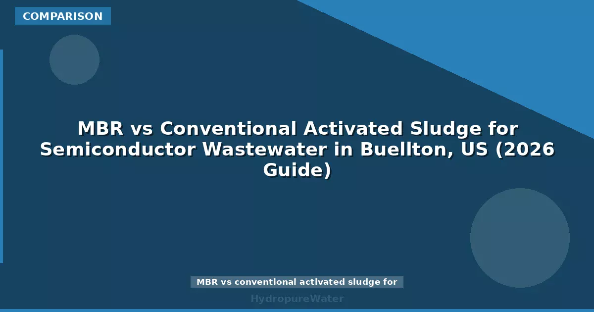 MBR vs Conventional Activated Sludge for Semiconductor Wastewater in Buellton, US (2026 Guide)
