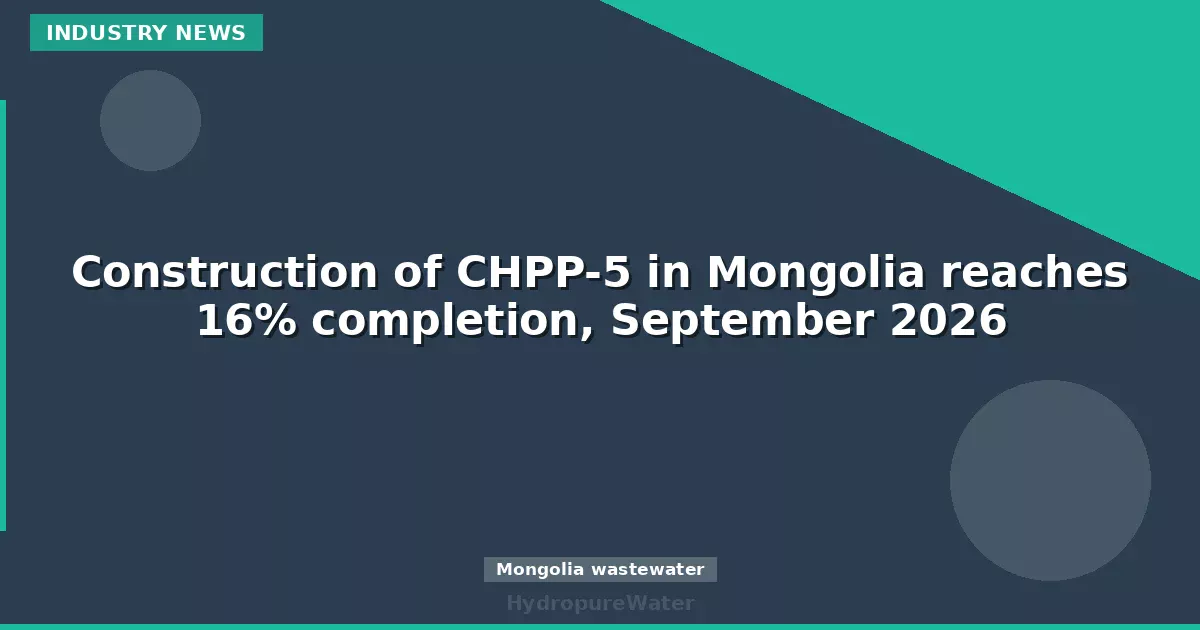 Construction of CHPP-5 in Mongolia reaches 16% completion, September 2026