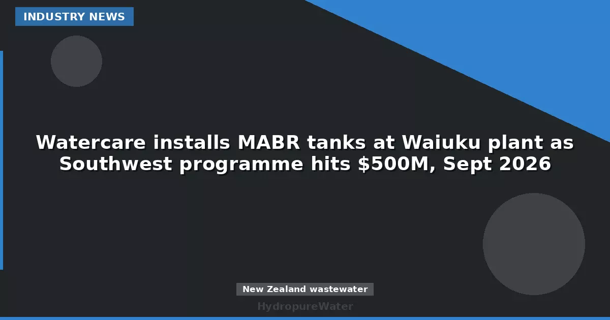 Watercare installs MABR tanks at Waiuku plant as Southwest programme hits $500M, Sept 2026