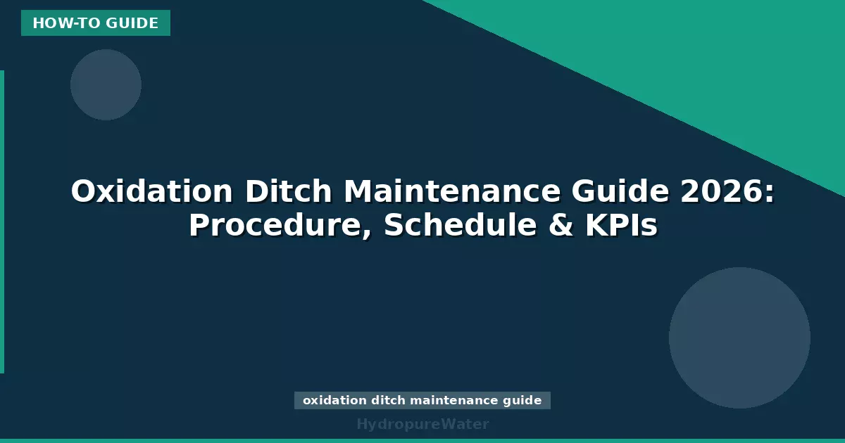 Oxidation Ditch Maintenance Guide 2026: Procedure, Schedule & KPIs