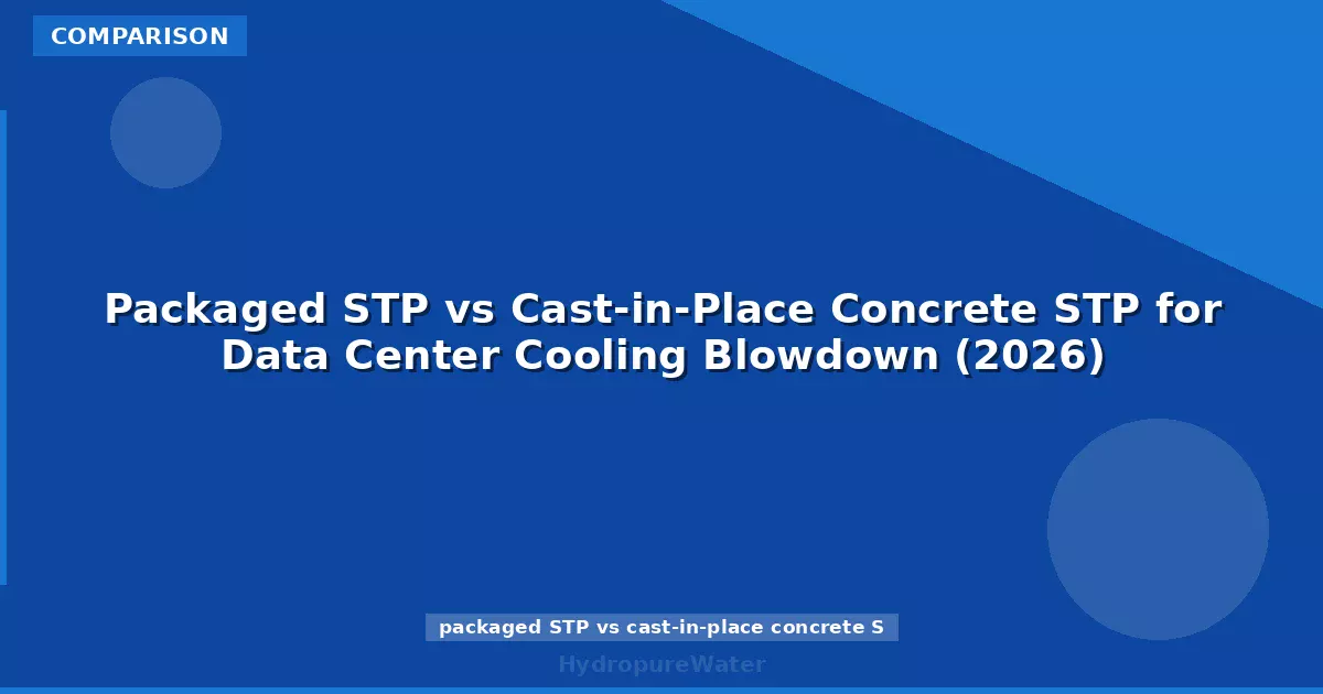 Packaged STP vs Cast-in-Place Concrete STP for Data Center Cooling Blowdown (2026)