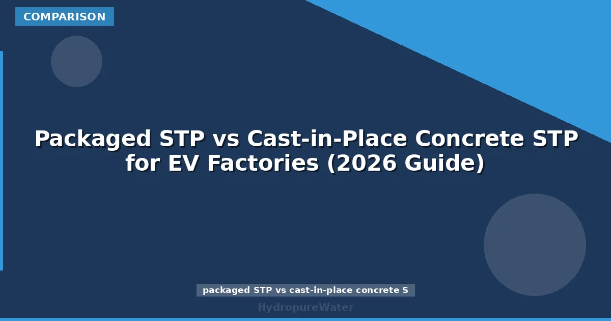 Packaged STP vs Cast-in-Place Concrete STP for EV Factories (2026 Guide)