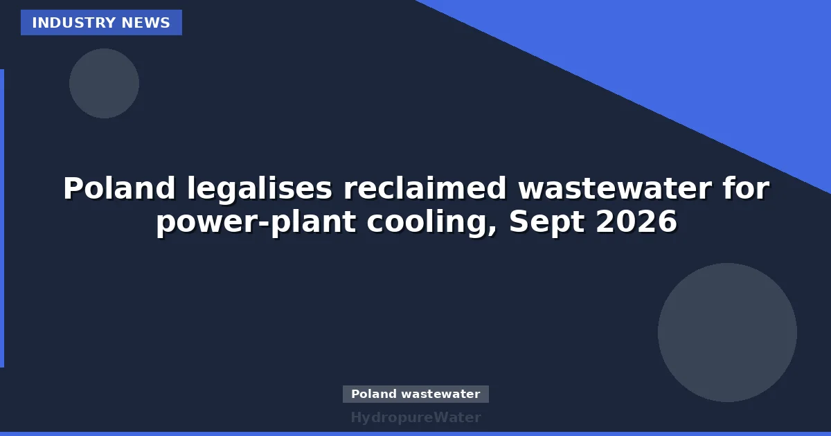 La Pologne autorise les eaux usées traitées pour le refroidissement des centrales électriques, septembre 2026