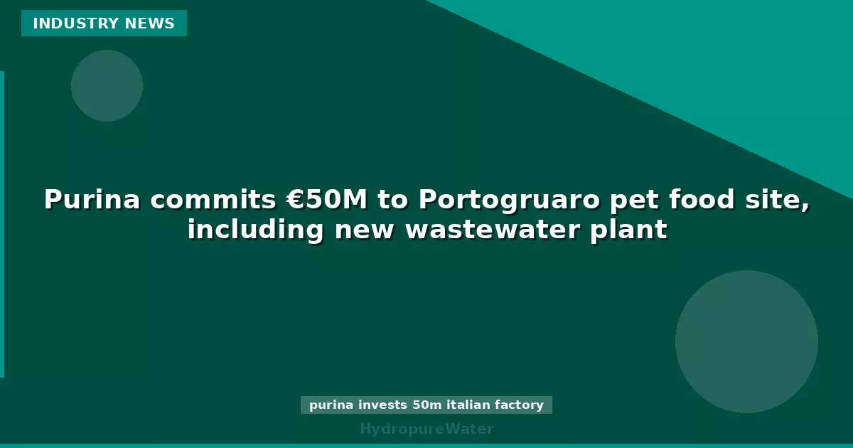 Purina commits €50M to Portogruaro pet food site, including new wastewater plant