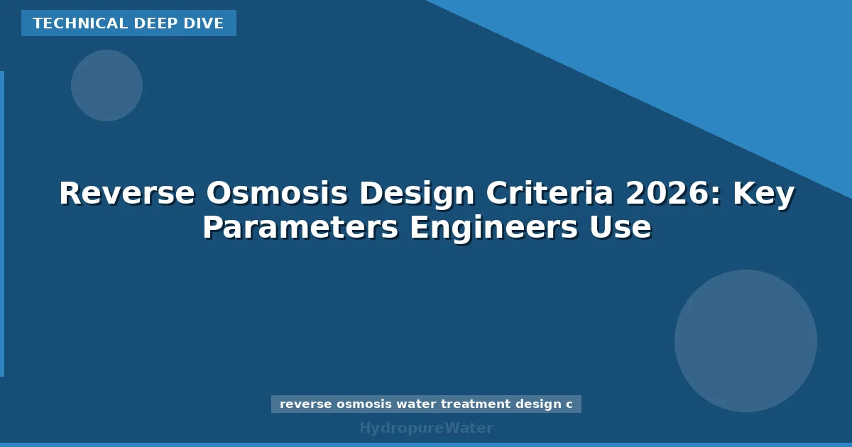 Reverse Osmosis Design Criteria 2026: Key Parameters Engineers Use