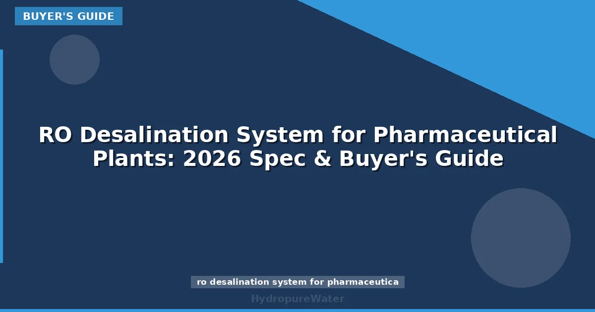 RO Desalination System for Pharmaceutical Plants: 2026 Spec & Buyer's Guide