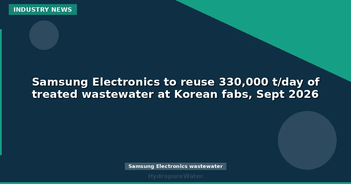 Samsung Electronics to reuse 330,000 t/day of treated wastewater at Korean fabs, Sept 2026