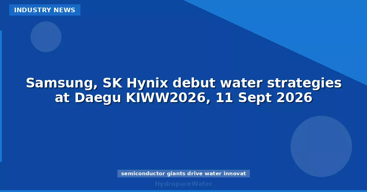 Samsung, SK Hynix debut water strategies at Daegu KIWW2026, 11 Sept 2026