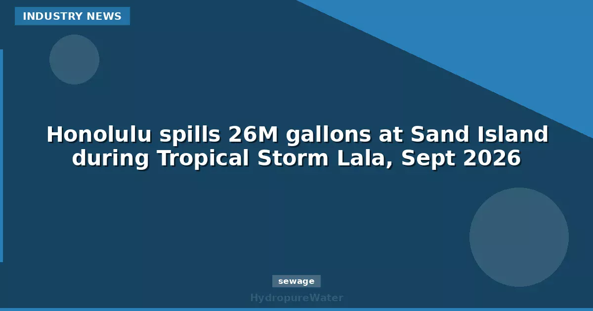 Honolulu spills 26M gallons at Sand Island during Tropical Storm Lala, Sept 2026