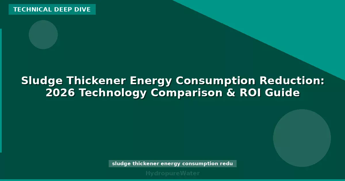 Réduction de la consommation énergétique des épaississeurs de boues : comparatif technologique 2026 et guide ROI