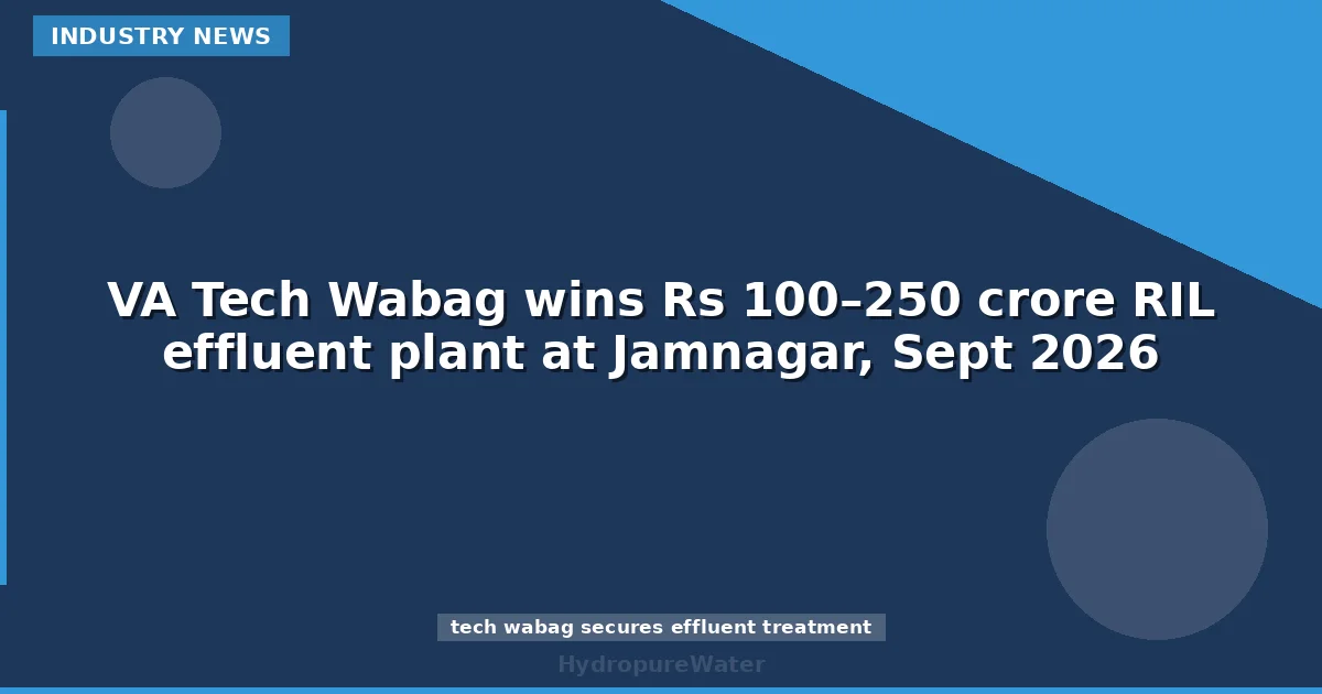 VA Tech Wabag تفوز بعقد محطة معالجة المياه المعالجة الخارجة لصالح RIL بقيمة 100–250 كرور روبية في جام ناغار، سبتمبر 2026