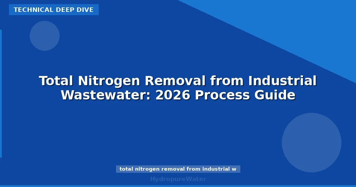 Total Nitrogen Removal from Industrial Wastewater: 2026 Process Guide