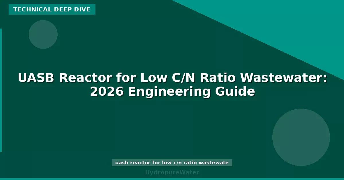 UASB Reactor for Low C/N Ratio Wastewater: 2026 Engineering Guide