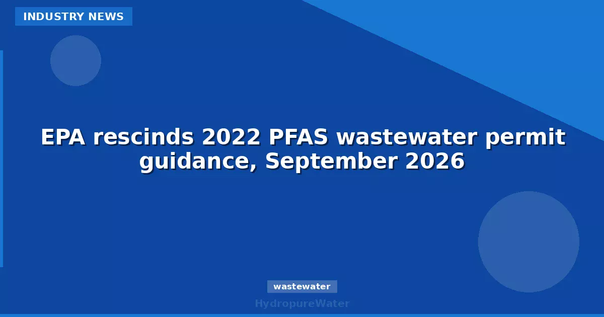 EPA rescinds 2022 PFAS wastewater permit guidance, September 2026