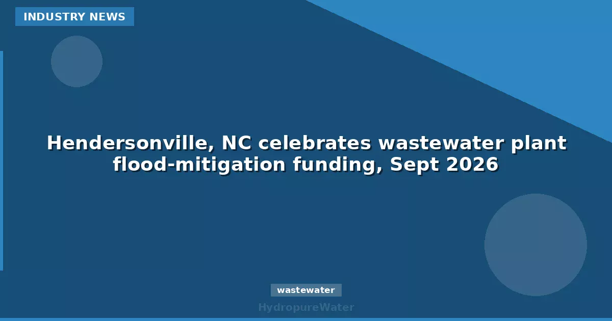 Hendersonville, NC celebrates wastewater plant flood-mitigation funding, Sept 2026