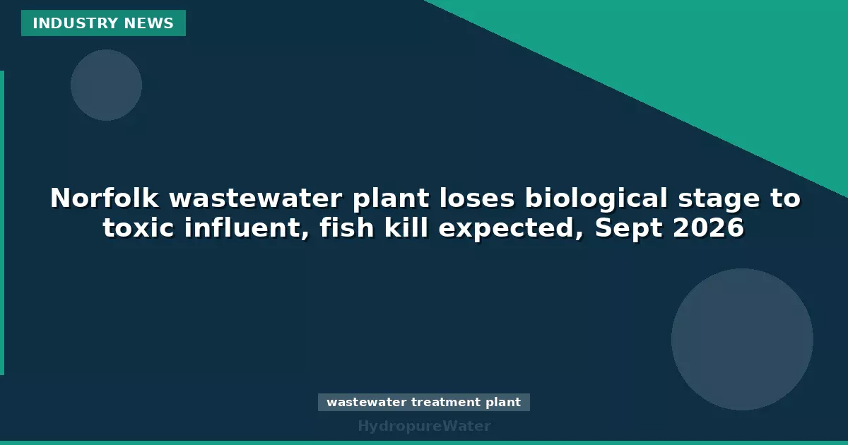 Norfolk wastewater plant loses biological stage to toxic influent, fish kill expected, Sept 2026