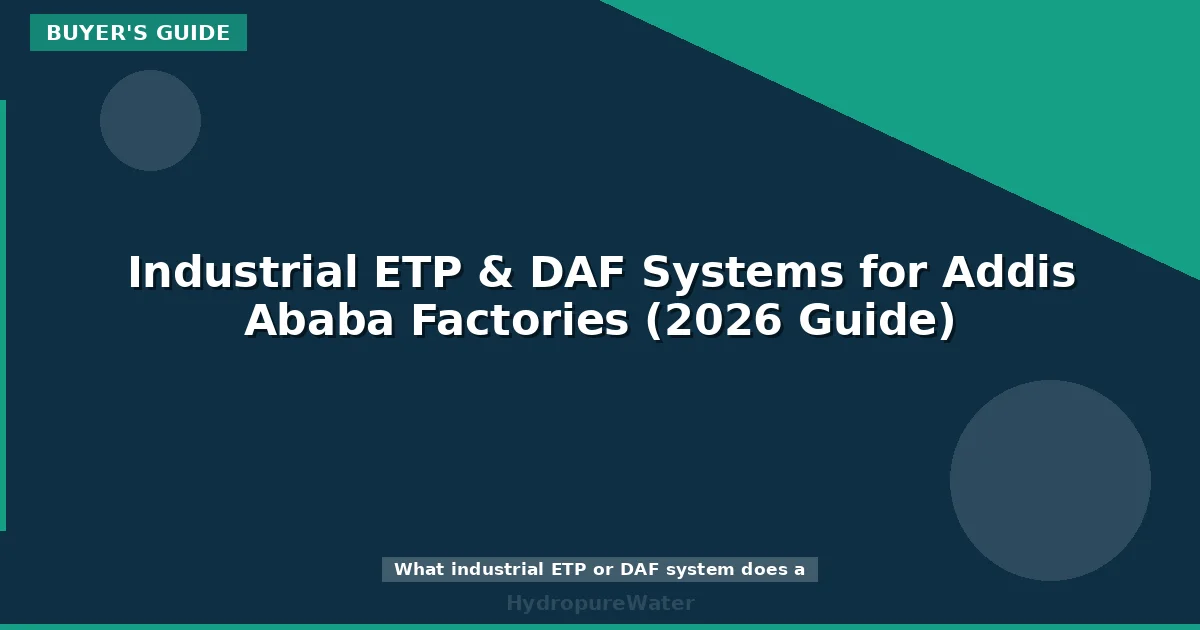 Industrial ETP & DAF Systems for Addis Ababa Factories (2026 Guide)