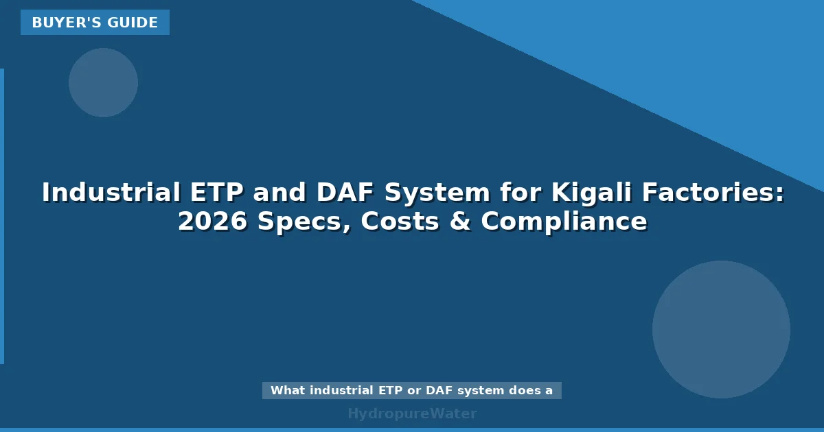 Industrial ETP and DAF System for Kigali Factories: 2026 Specs, Costs & Compliance