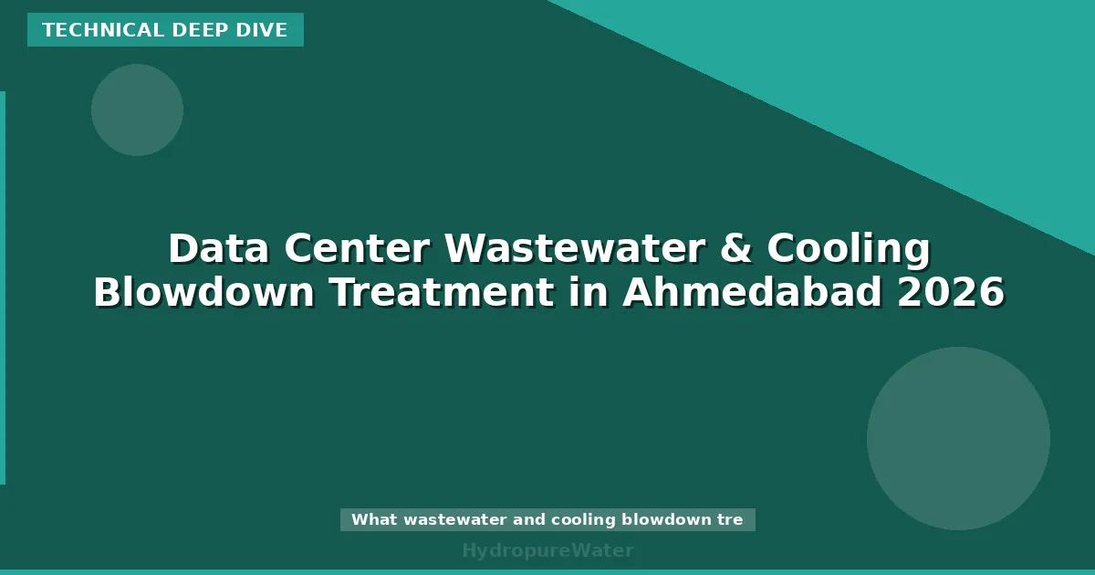 Data Center Wastewater & Cooling Blowdown Treatment in Ahmedabad 2026