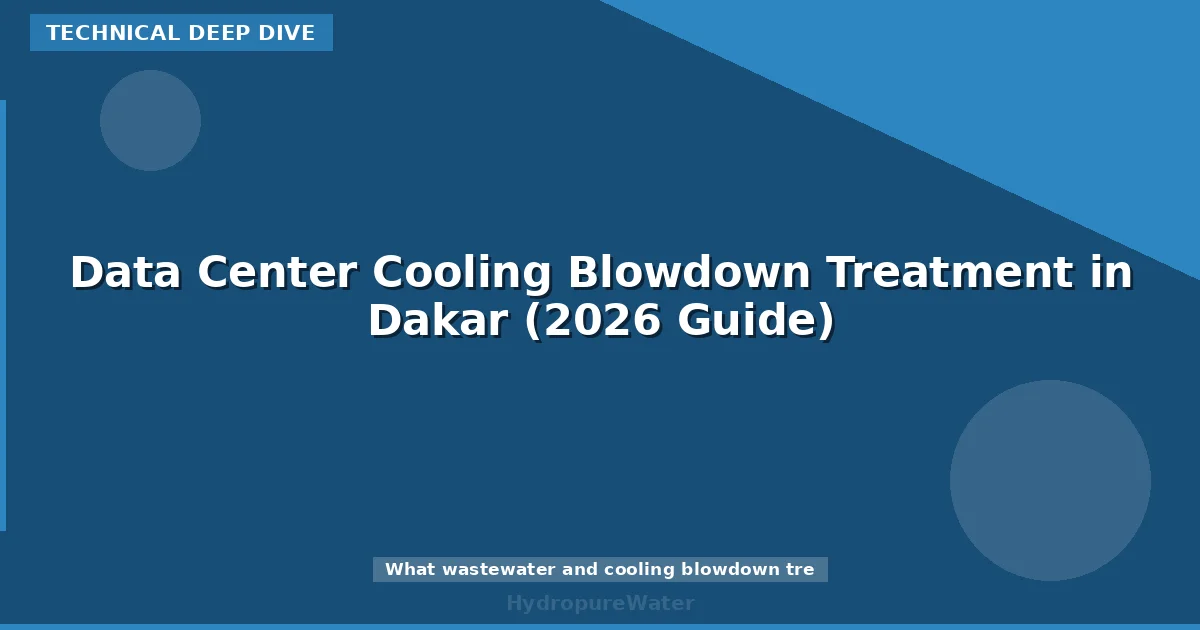 Data Center Cooling Blowdown Treatment in Dakar (2026 Guide)
