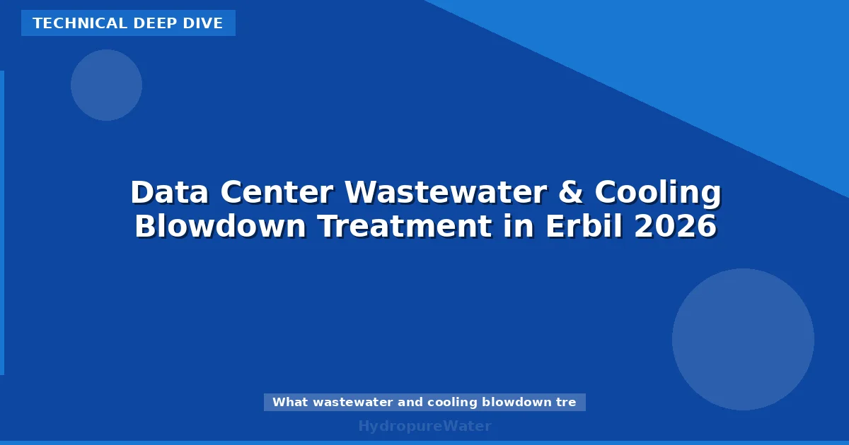 Data Center Wastewater & Cooling Blowdown Treatment in Erbil 2026