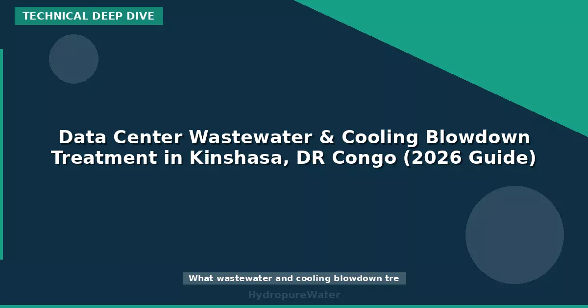 Data Center Wastewater & Cooling Blowdown Treatment in Kinshasa, DR Congo (2026 Guide)