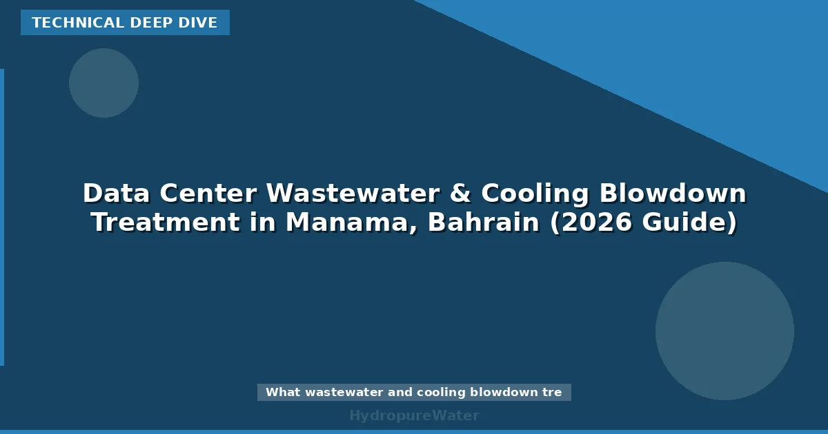 Data Center Wastewater & Cooling Blowdown Treatment in Manama, Bahrain (2026 Guide)
