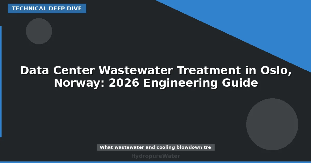 Data Center Wastewater Treatment in Oslo, Norway: 2026 Engineering Guide