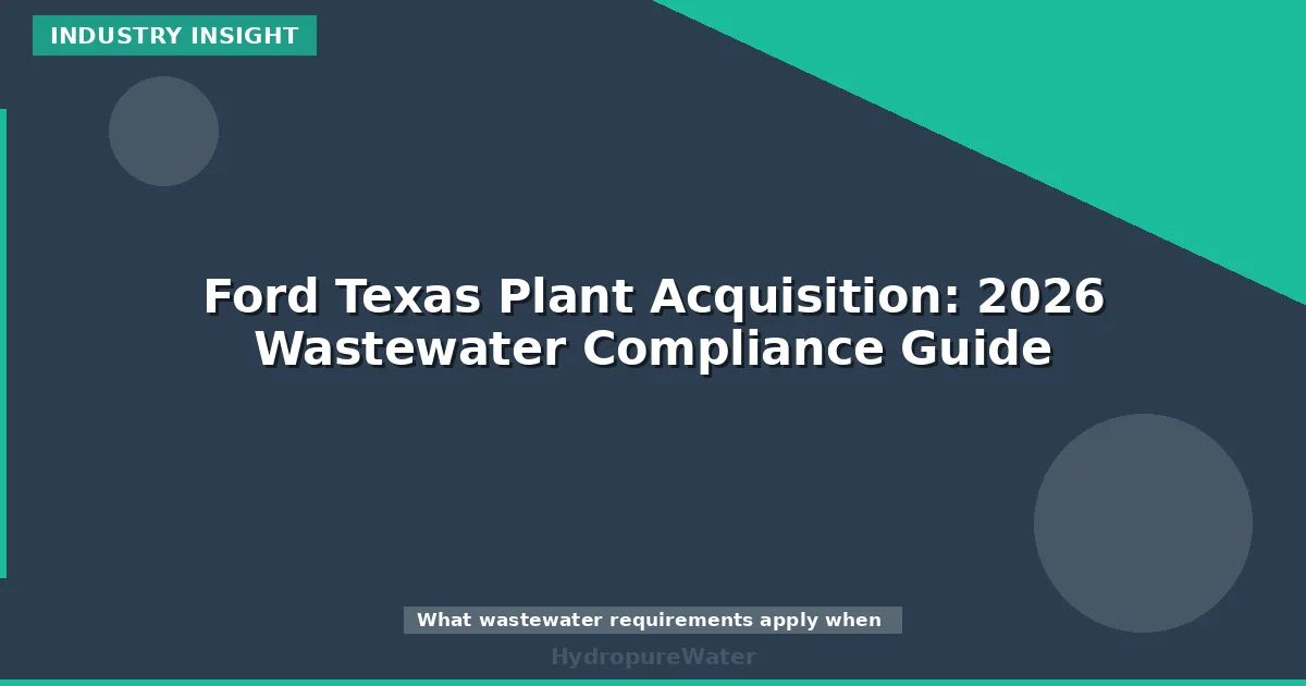 Ford Texas Plant Acquisition: 2026 Wastewater Compliance Guide
