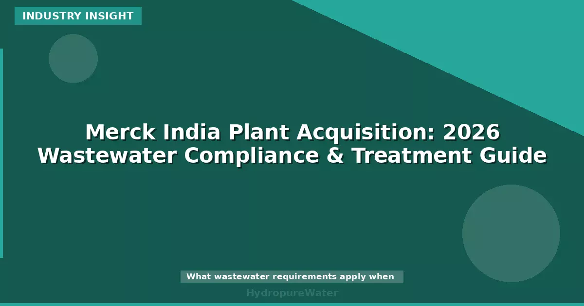 Merck India Plant Acquisition: 2026 Wastewater Compliance & Treatment Guide
