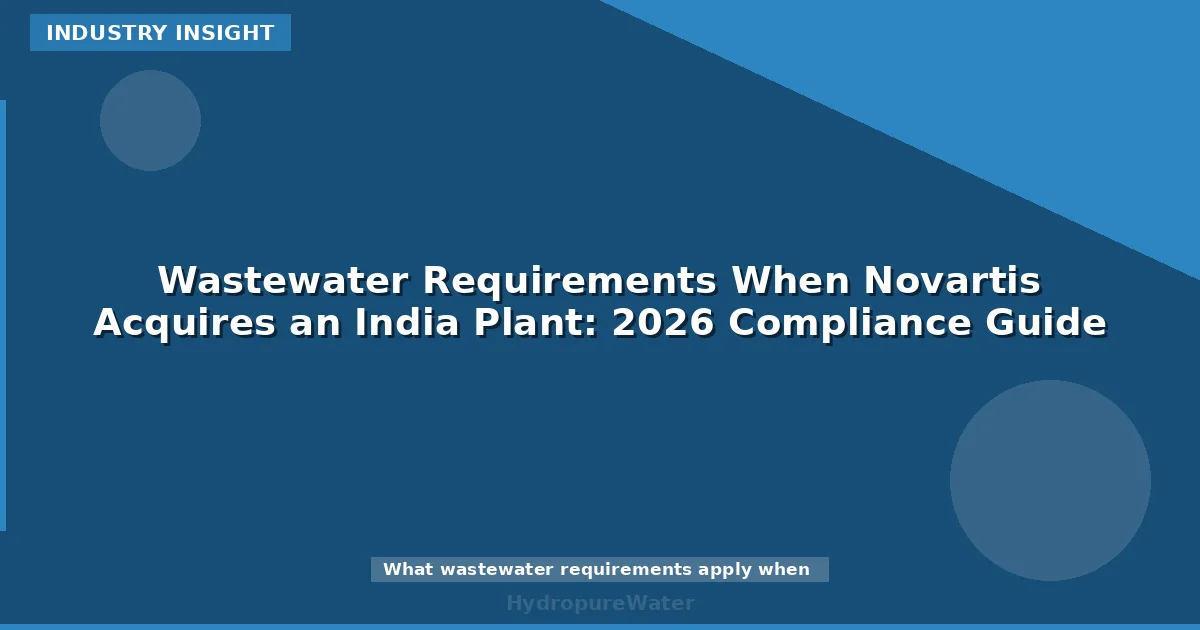 Wastewater Requirements When Novartis Acquires an India Plant: 2026 Compliance Guide