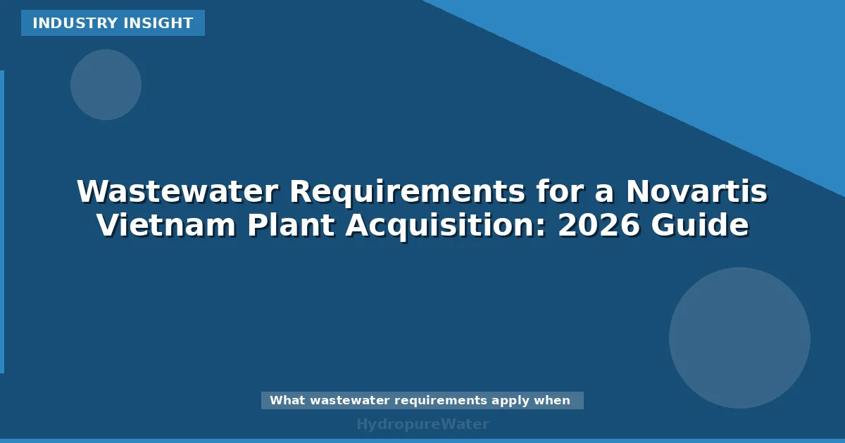 Wastewater Requirements for a Novartis Vietnam Plant Acquisition: 2026 Guide