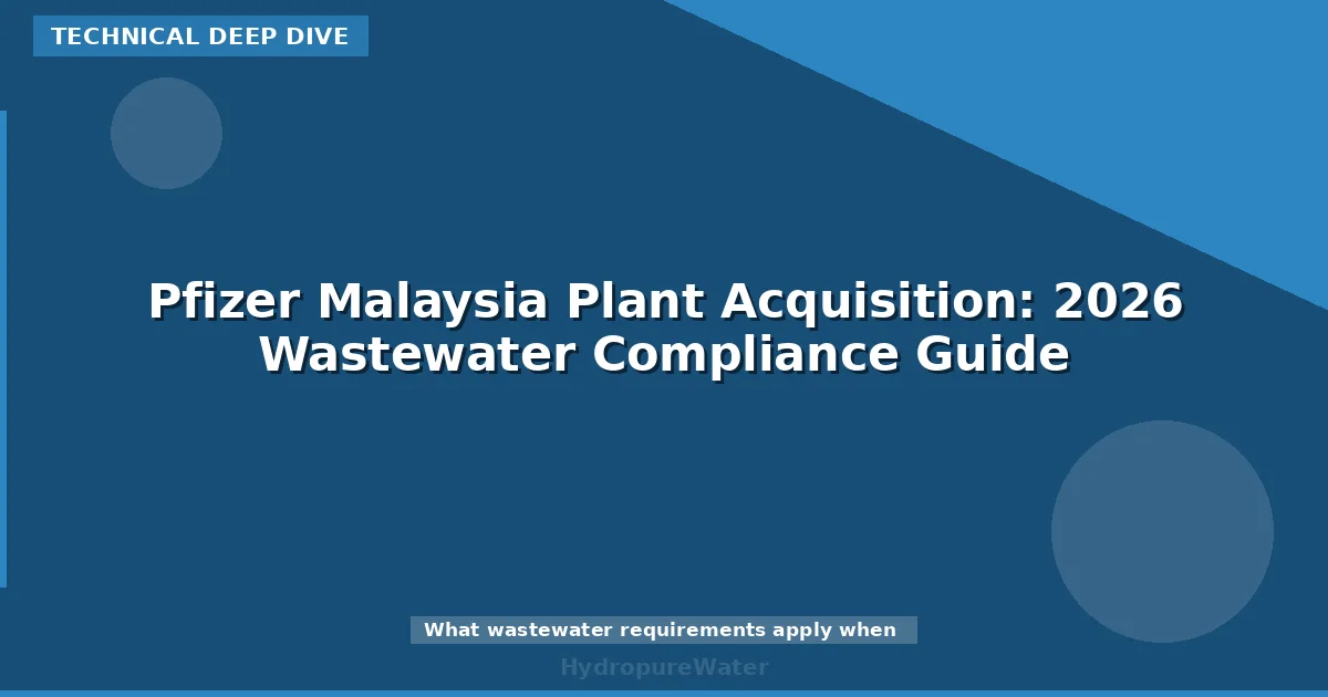 Pfizer Malaysia Plant Acquisition: 2026 Wastewater Compliance Guide