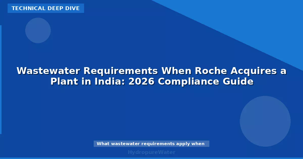 Exigences en matière d'eaux usées lors de l'acquisition d'une usine par Roche en Inde : guide de conformité 2026
