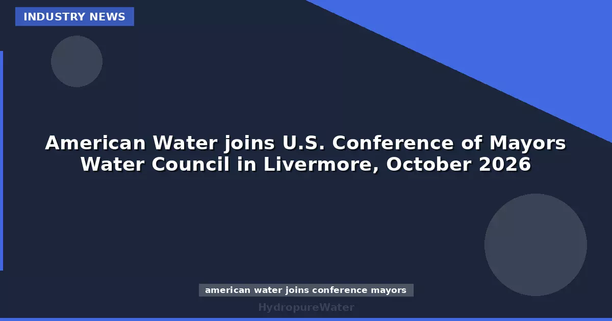 American Water rejoint le Water Council de la Conférence des maires des États-Unis à Livermore, octobre 2026