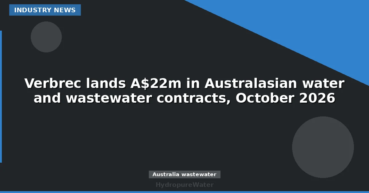 Verbrec lands A$22m in Australasian water and wastewater contracts, October 2026