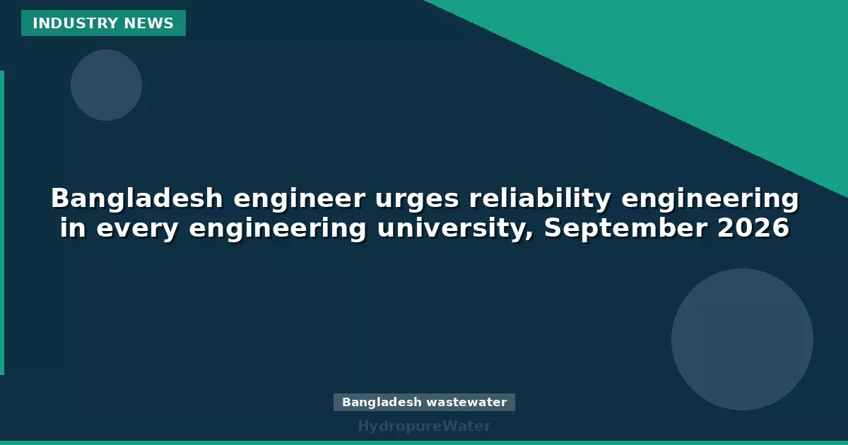 Bangladesh engineer urges reliability engineering in every engineering university, September 2026