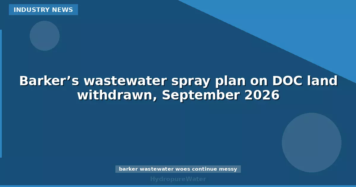 Barker’s wastewater spray plan on DOC land withdrawn, September 2026