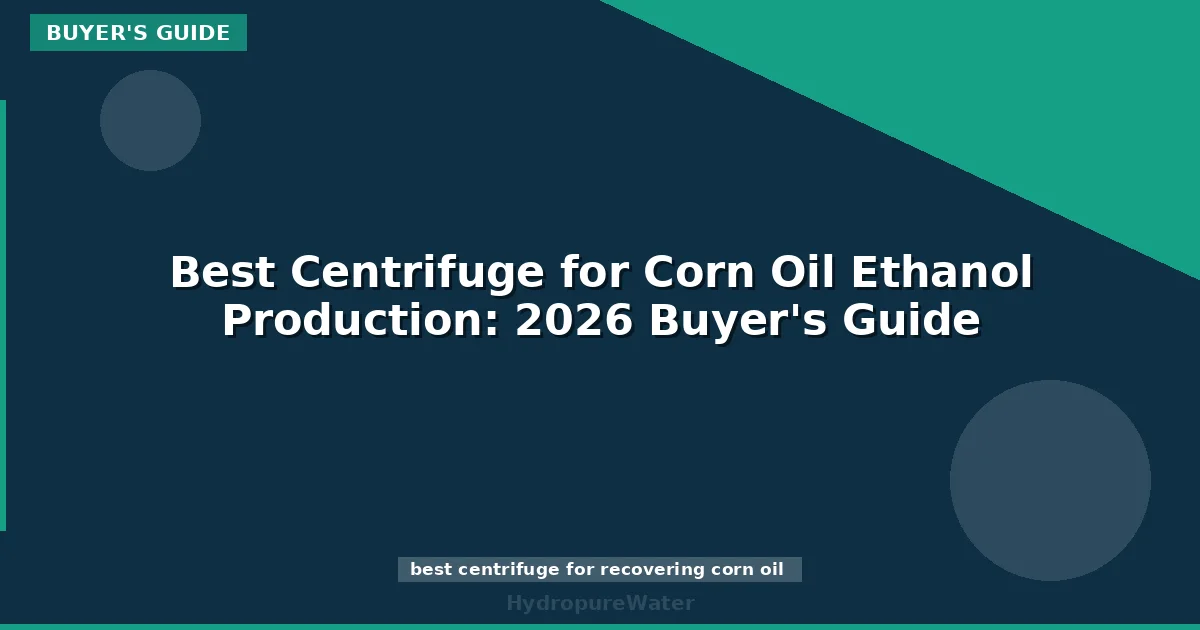 Best Centrifuge for Corn Oil Ethanol Production: 2026 Buyer's Guide