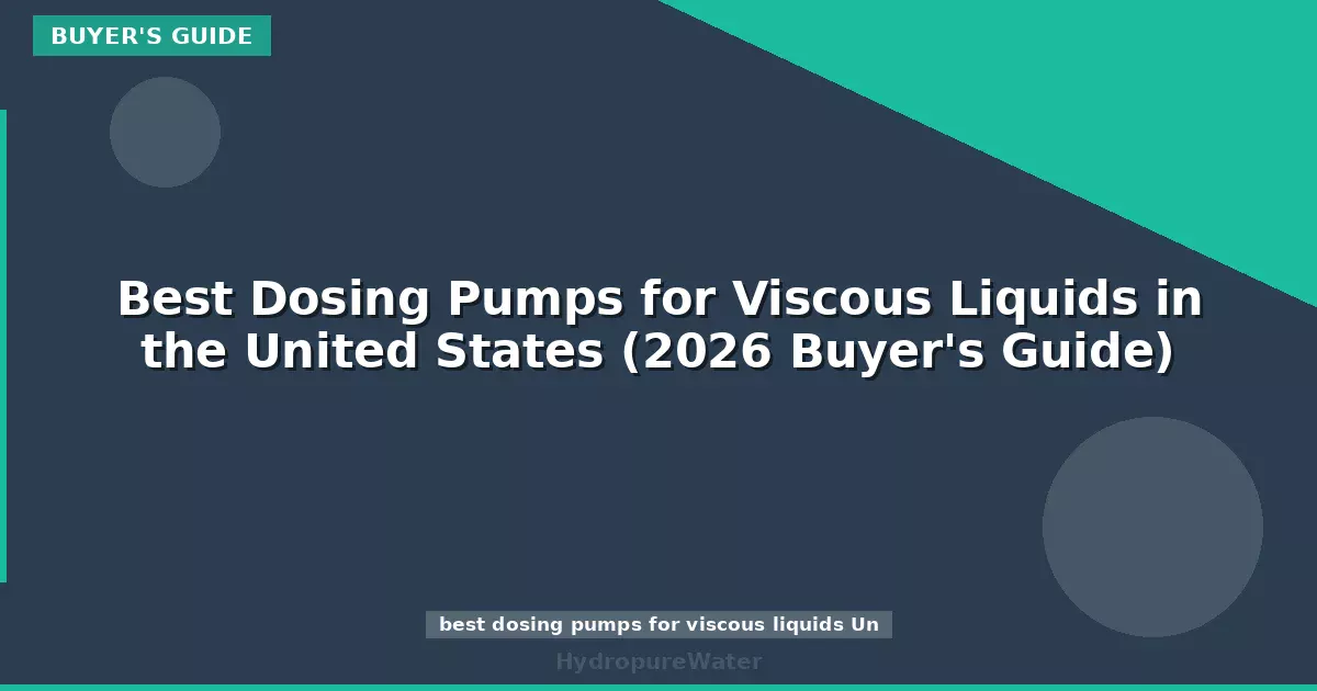 Best Dosing Pumps for Viscous Liquids in the United States (2026 Buyer's Guide)