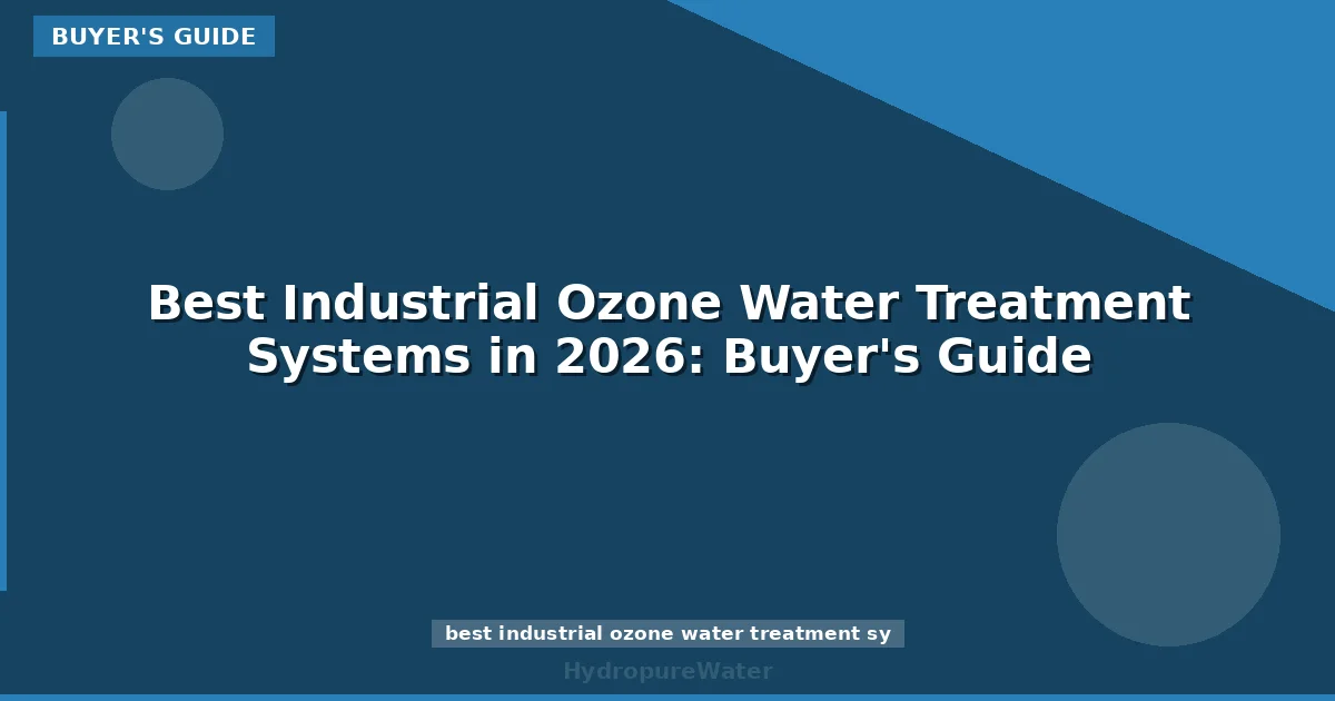 Best Industrial Ozone Water Treatment Systems in 2026: Buyer's Guide