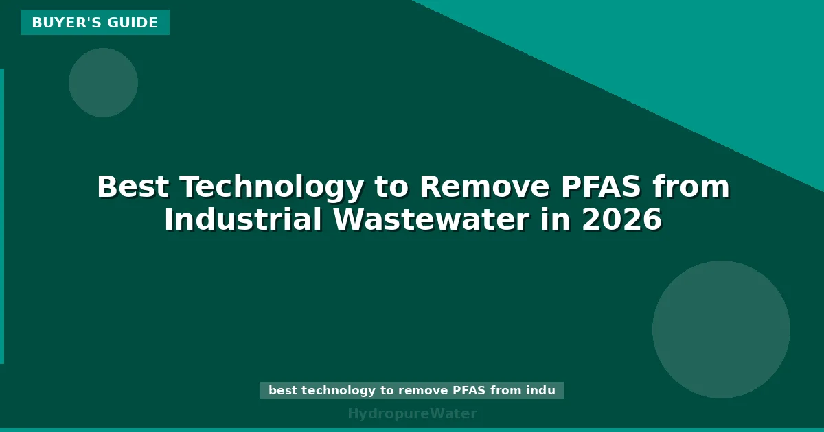 Best Technology to Remove PFAS from Industrial Wastewater in 2026